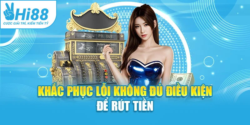 Khắc phục lỗi không đủ điều kiện để rút tiền
